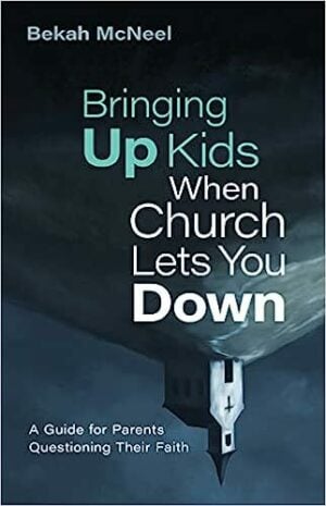 Bringing Up Kids When the Church Lets You Down: A Guide for Parents Questioning Their Faith